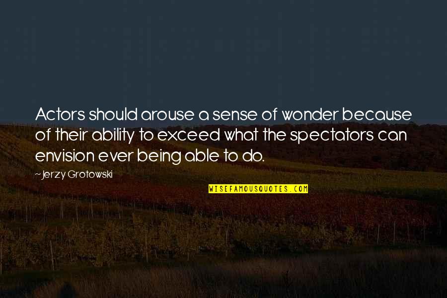 Arouse Quotes By Jerzy Grotowski: Actors should arouse a sense of wonder because
