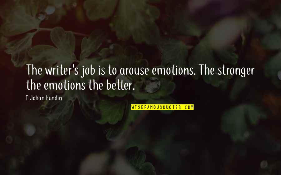 Arouse Quotes By Johan Fundin: The writer's job is to arouse emotions. The