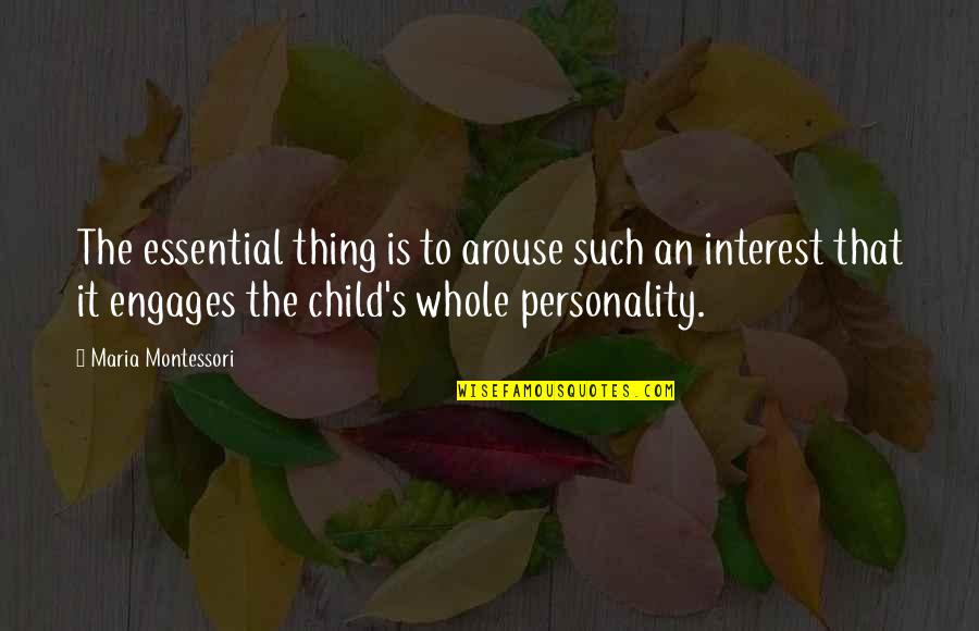 Arouse Quotes By Maria Montessori: The essential thing is to arouse such an