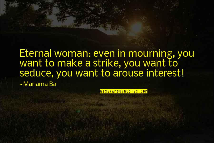 Arouse Quotes By Mariama Ba: Eternal woman: even in mourning, you want to