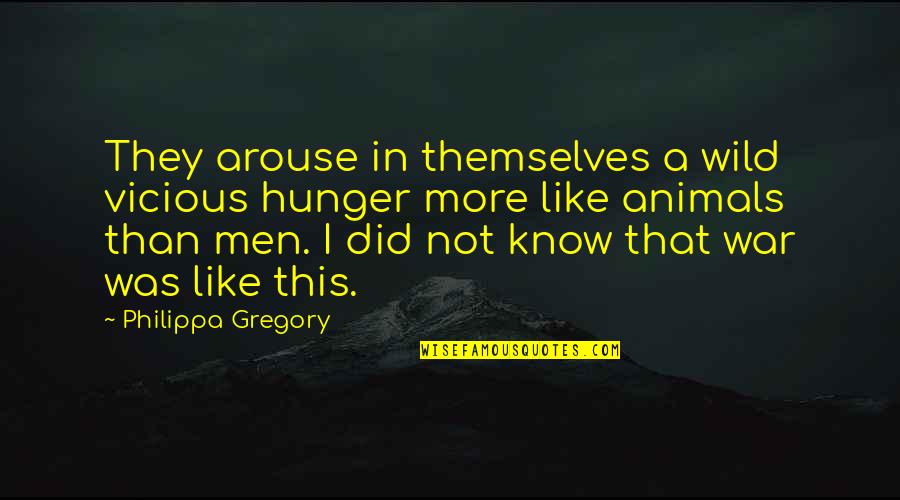 Arouse Quotes By Philippa Gregory: They arouse in themselves a wild vicious hunger