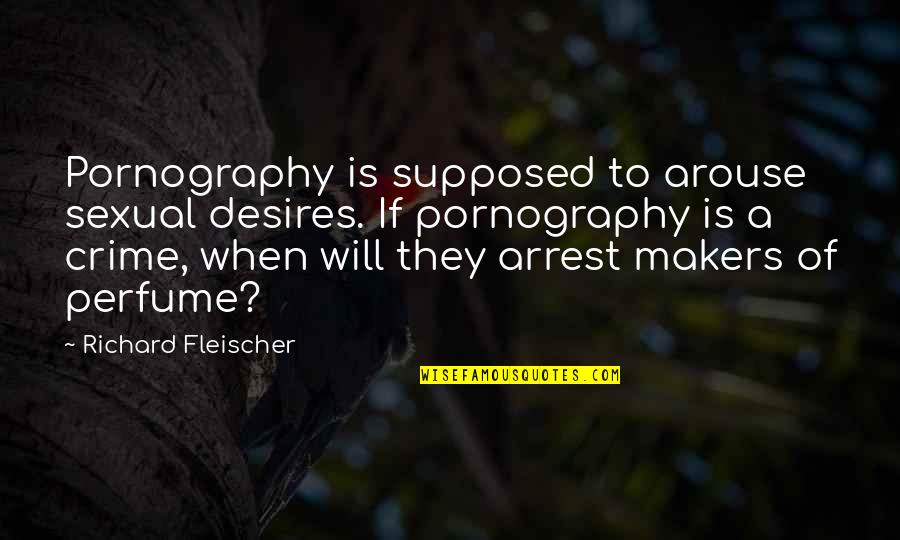 Arouse Quotes By Richard Fleischer: Pornography is supposed to arouse sexual desires. If