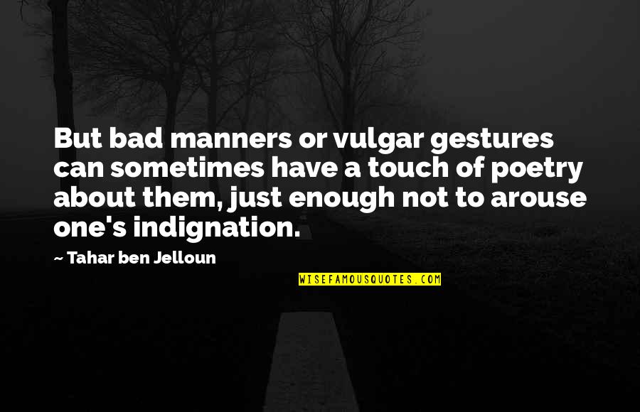 Arouse Quotes By Tahar Ben Jelloun: But bad manners or vulgar gestures can sometimes