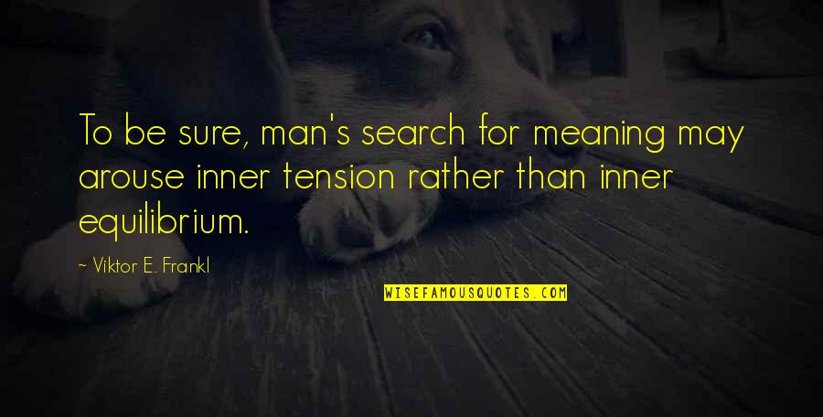 Arouse Quotes By Viktor E. Frankl: To be sure, man's search for meaning may