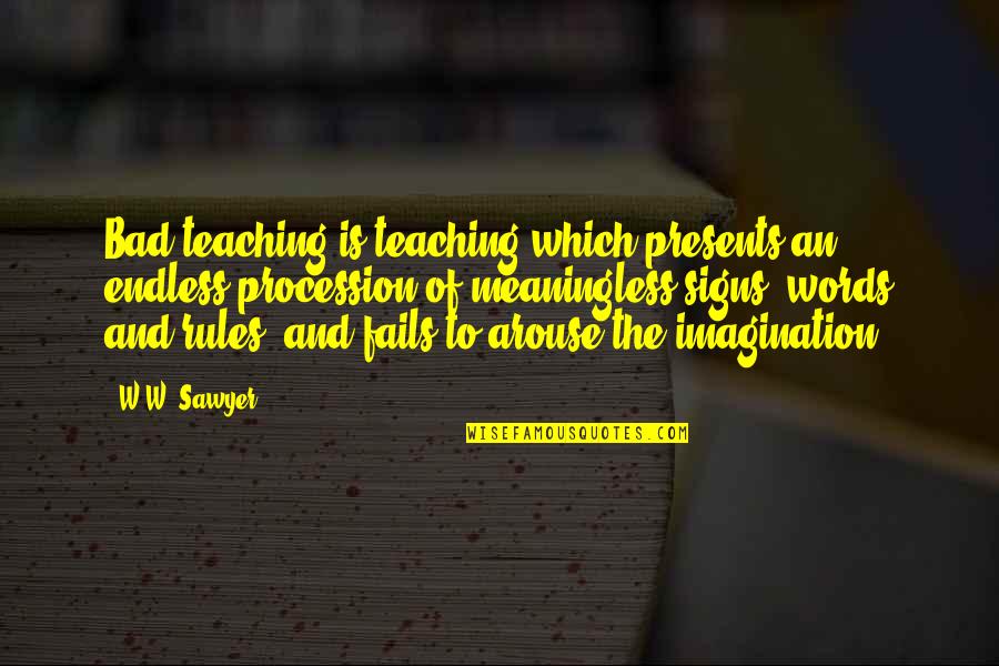 Arouse Quotes By W.W. Sawyer: Bad teaching is teaching which presents an endless