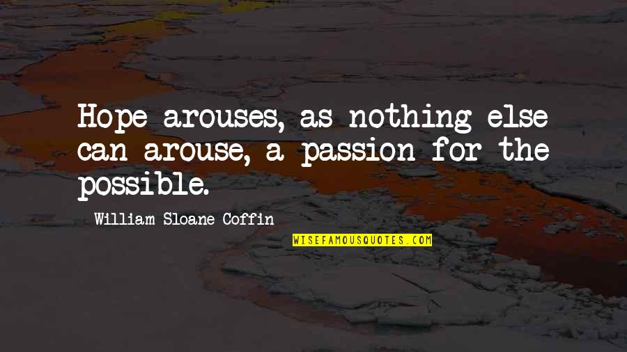 Arouse Quotes By William Sloane Coffin: Hope arouses, as nothing else can arouse, a