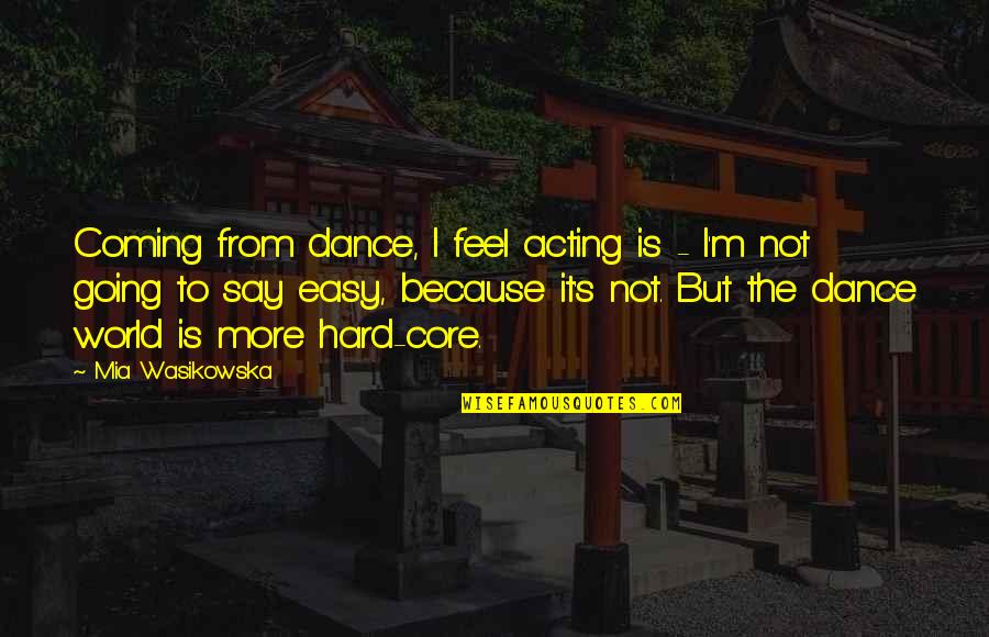 Aroused In Public Quotes By Mia Wasikowska: Coming from dance, I feel acting is - Aroused In Public Quotes By Mia Wasikowska: Coming from dance, I feel acting is -
