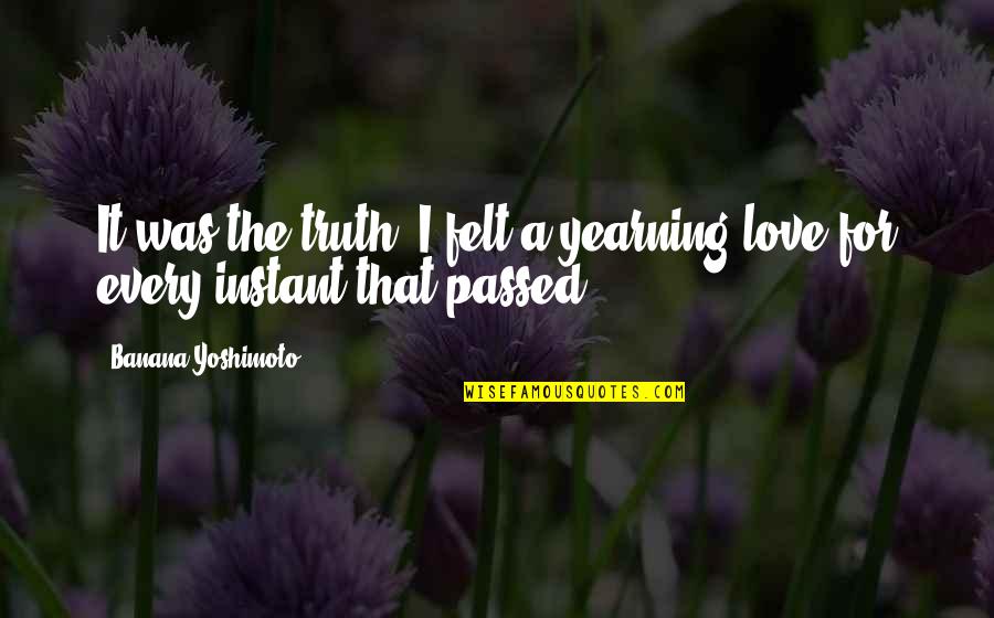 Arousing Text Quotes By Banana Yoshimoto: It was the truth. I felt a yearning Arousing Text Quotes By Banana Yoshimoto: It was the truth. I felt a yearning