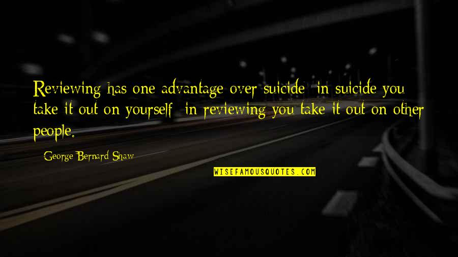 Arousing Text Quotes By George Bernard Shaw: Reviewing has one advantage over suicide: in suicide