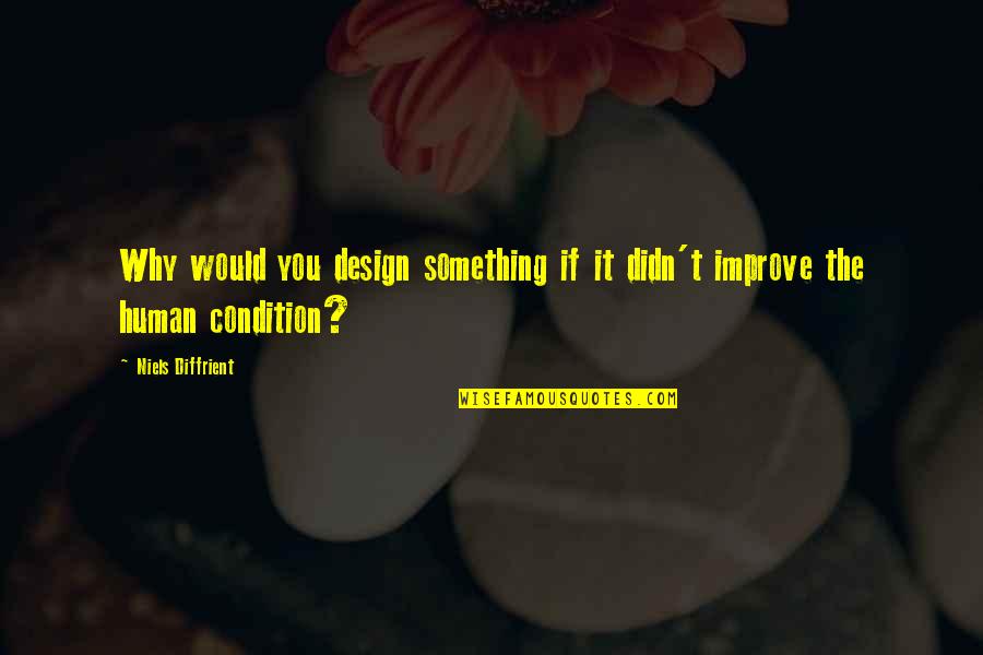 Arousing Text Quotes By Niels Diffrient: Why would you design something if it didn't