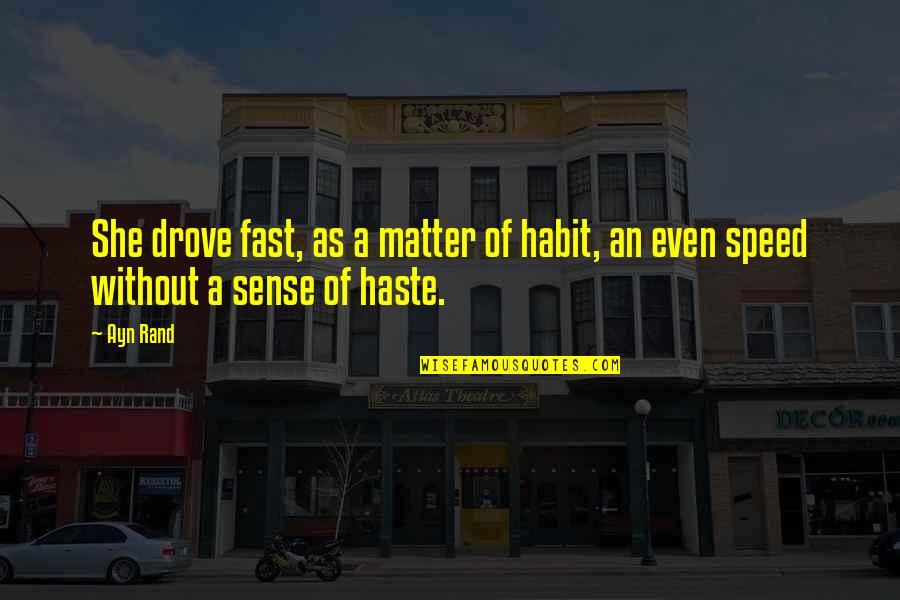 Aroustamian Associates Quotes By Ayn Rand: She drove fast, as a matter of habit,