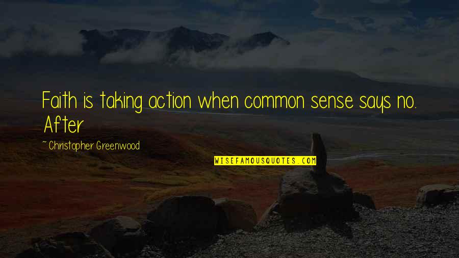 Aroustamian Associates Quotes By Christopher Greenwood: Faith is taking action when common sense says