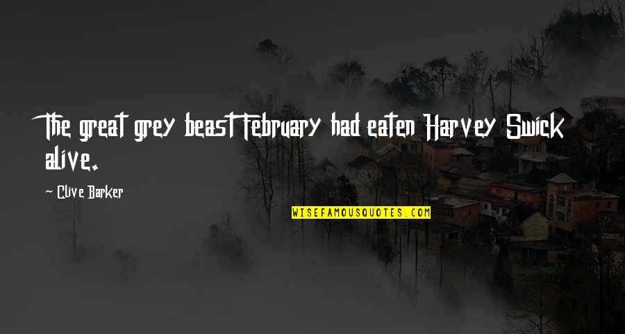 Aroyo Vista Quotes By Clive Barker: The great grey beast February had eaten Harvey