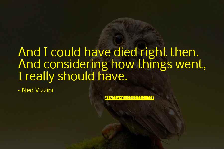 Arpad Balogh Quotes By Ned Vizzini: And I could have died right then. And