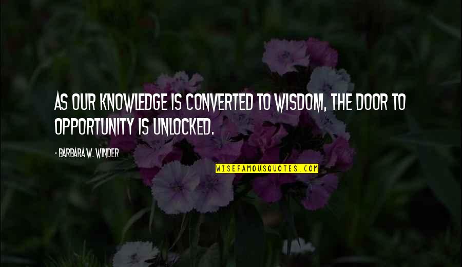 Arpaia Jewelry Quotes By Barbara W. Winder: As our knowledge is converted to wisdom, the