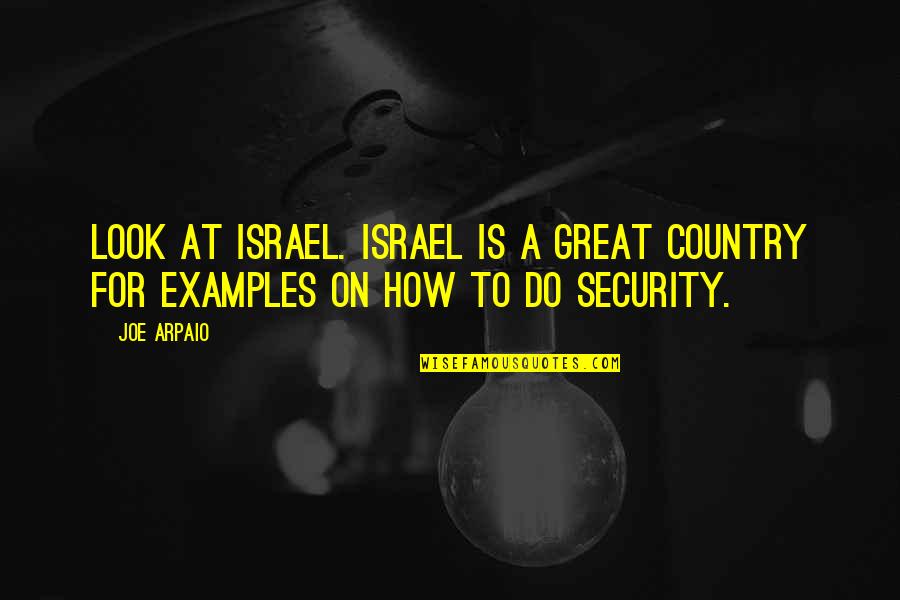 Arpaio Joe Quotes By Joe Arpaio: Look at Israel. Israel is a great country