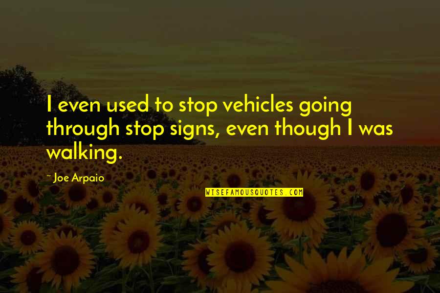 Arpaio Joe Quotes By Joe Arpaio: I even used to stop vehicles going through