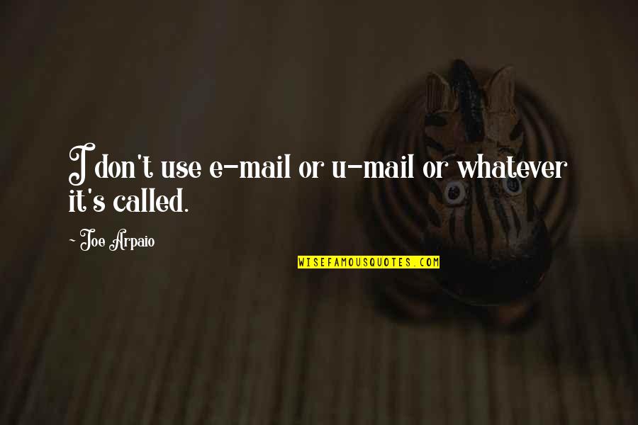 Arpaio Joe Quotes By Joe Arpaio: I don't use e-mail or u-mail or whatever