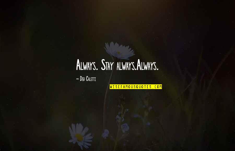 Arparillo Quotes By Deb Caletti: Always. Stay always.Always. Arparillo Quotes By Deb Caletti: Always. Stay always.Always.