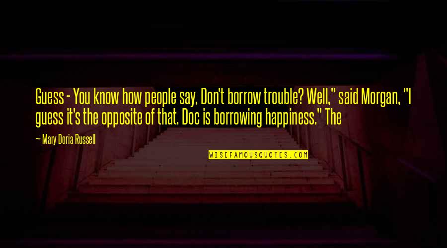 Arpaycourts Quotes By Mary Doria Russell: Guess - You know how people say, Don't Arpaycourts Quotes By Mary Doria Russell: Guess - You know how people say, Don't