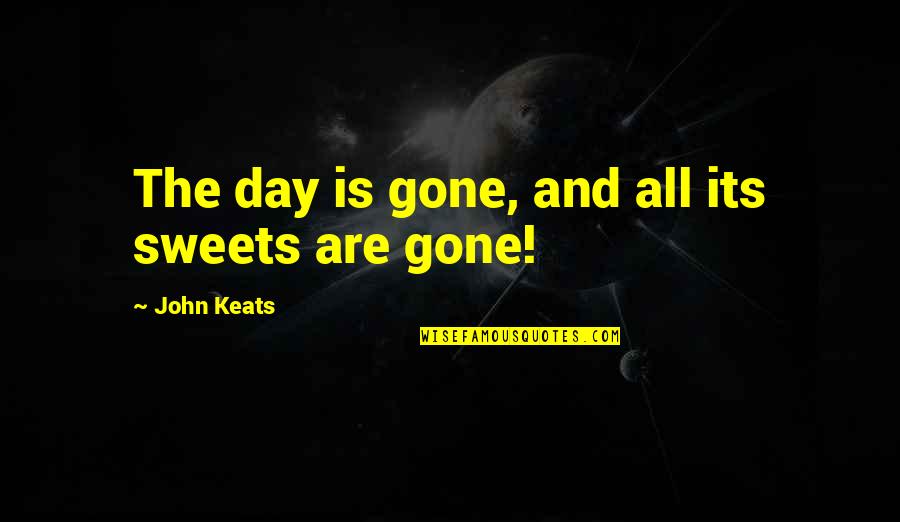 Arpeggios From Hell Quotes By John Keats: The day is gone, and all its sweets