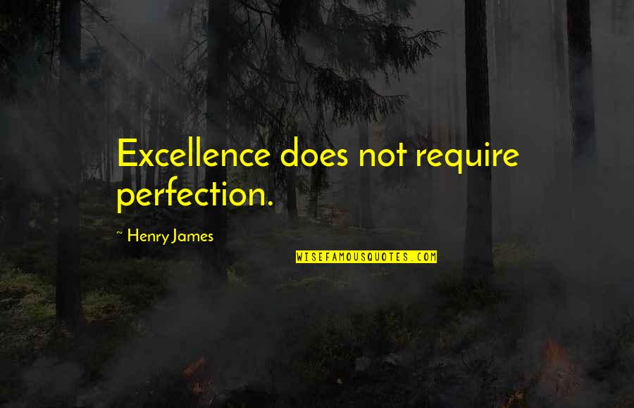 Arpels Quotes By Henry James: Excellence does not require perfection.