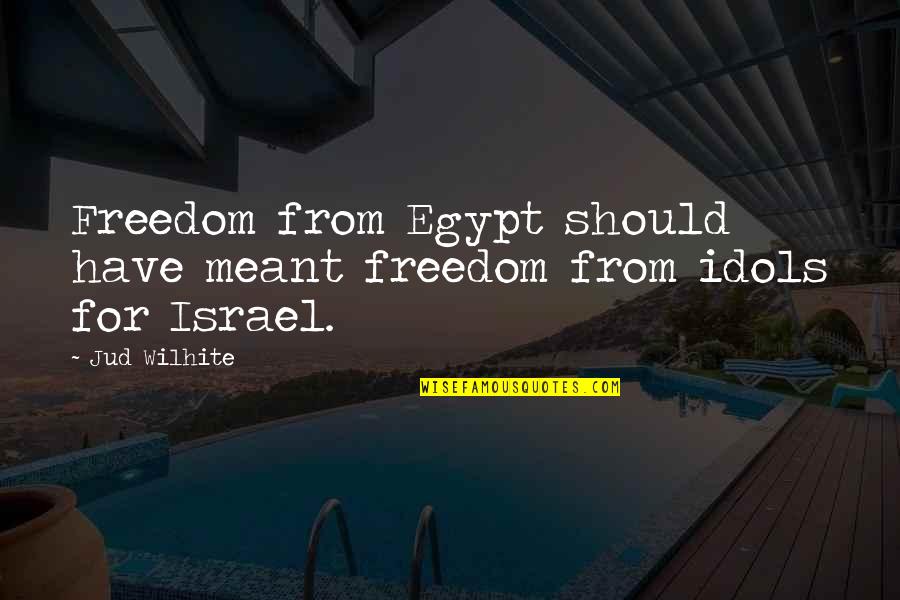 Arpels Visa Quotes By Jud Wilhite: Freedom from Egypt should have meant freedom from