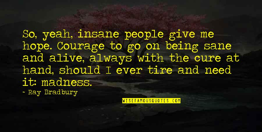 Arpias Quotes By Ray Bradbury: So, yeah, insane people give me hope. Courage