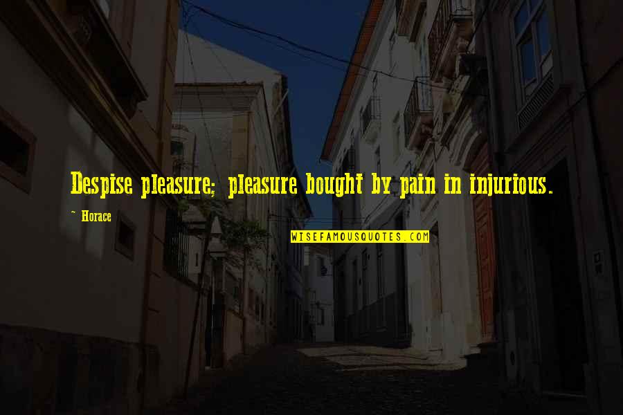 Arpine Nahapetyan Quotes By Horace: Despise pleasure; pleasure bought by pain in injurious.