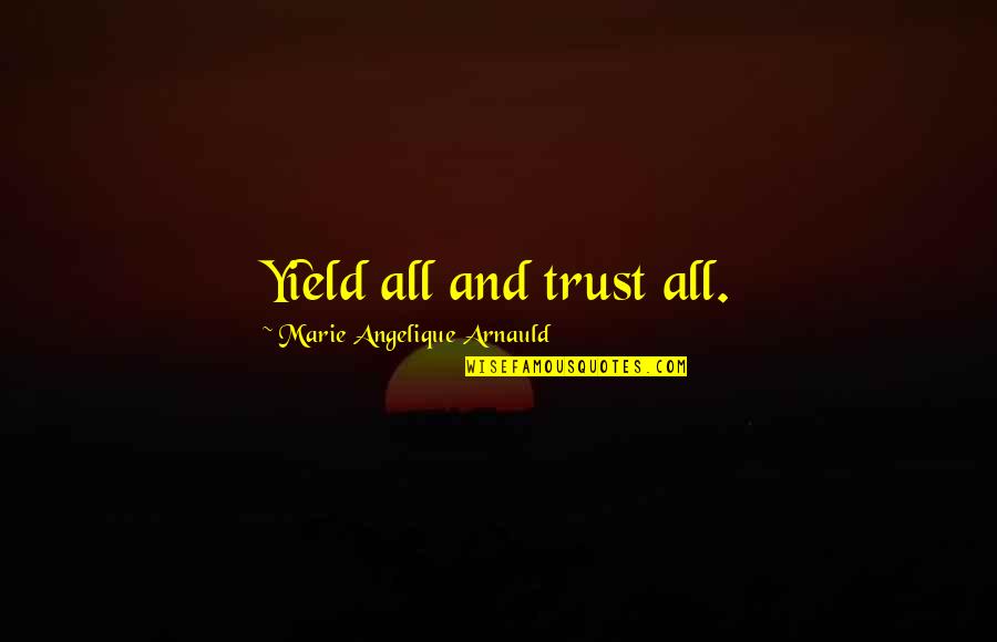 Arpine Nahapetyan Quotes By Marie Angelique Arnauld: Yield all and trust all. Arpine Nahapetyan Quotes By Marie Angelique Arnauld: Yield all and trust all.