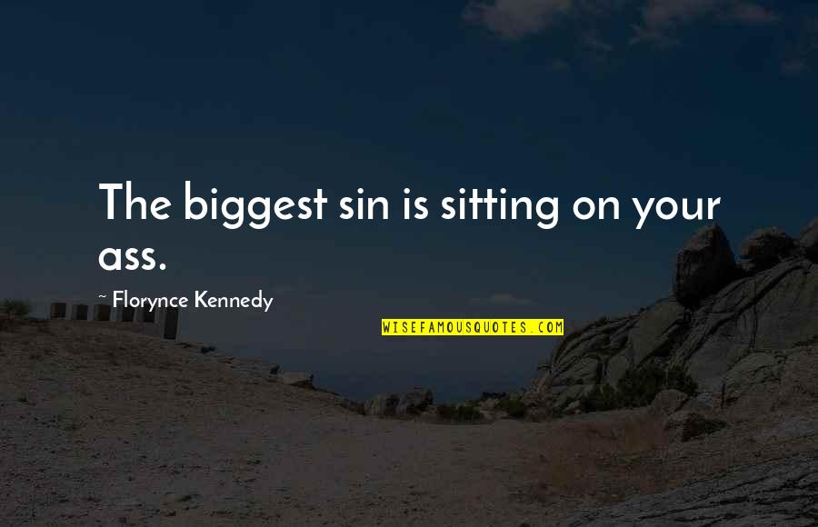 Arpine Saribekyan Quotes By Florynce Kennedy: The biggest sin is sitting on your ass. Arpine Saribekyan Quotes By Florynce Kennedy: The biggest sin is sitting on your ass.
