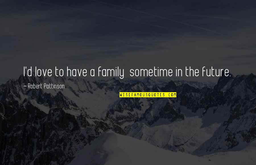 Arpine Stein Quotes By Robert Pattinson: I'd love to have a family sometime in