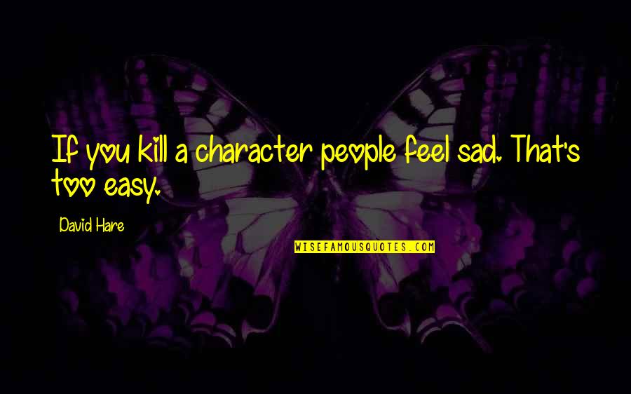 Arpino Builders Quotes By David Hare: If you kill a character people feel sad.