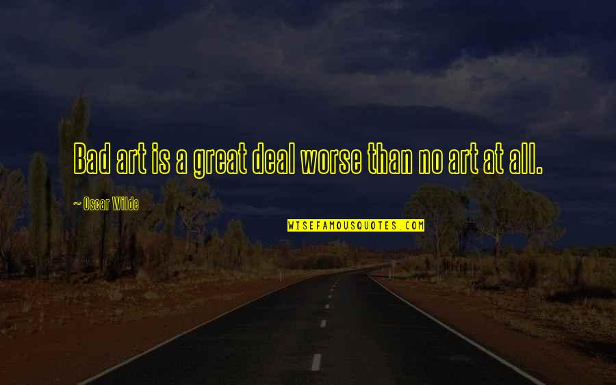 Arpino Lazio Quotes By Oscar Wilde: Bad art is a great deal worse than