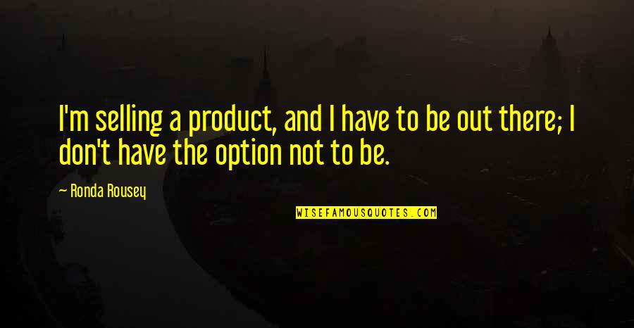Arpon Adventure Quotes By Ronda Rousey: I'm selling a product, and I have to Arpon Adventure Quotes By Ronda Rousey: I'm selling a product, and I have to