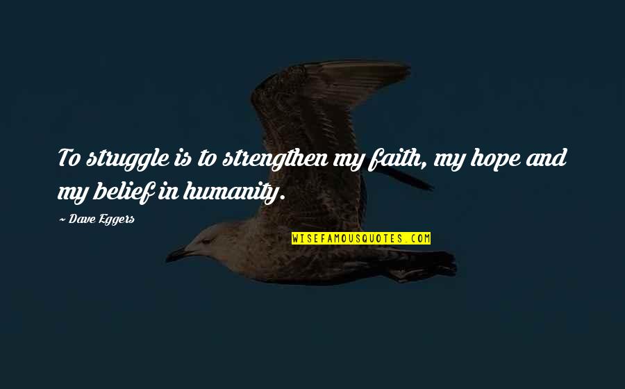 Arp's Quotes By Dave Eggers: To struggle is to strengthen my faith, my