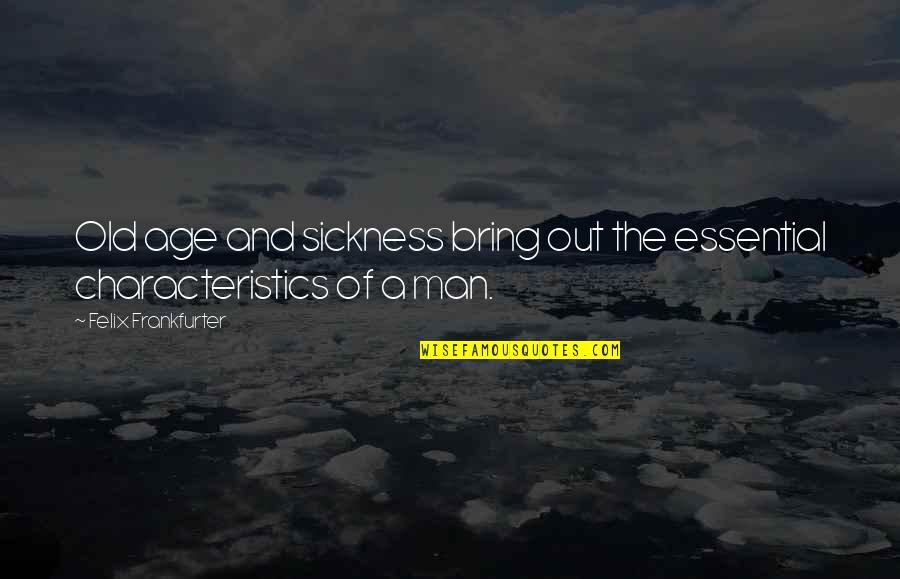 Arquea Significado Quotes By Felix Frankfurter: Old age and sickness bring out the essential Arquea Significado Quotes By Felix Frankfurter: Old age and sickness bring out the essential