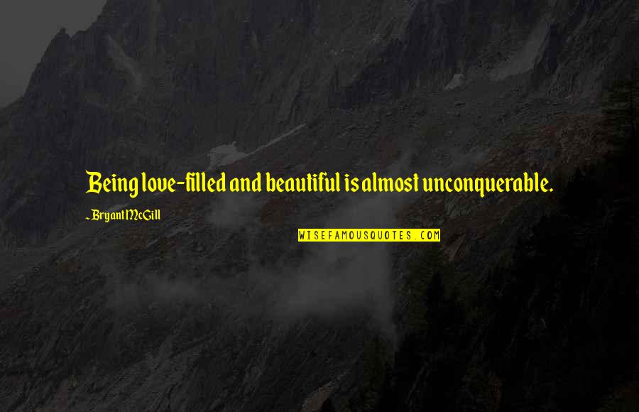 Arqueas Quotes By Bryant McGill: Being love-filled and beautiful is almost unconquerable. Arqueas Quotes By Bryant McGill: Being love-filled and beautiful is almost unconquerable.