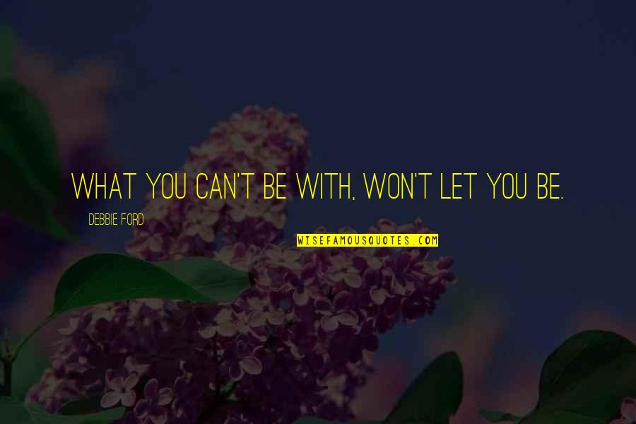 Arqueas Quotes By Debbie Ford: What you can't be with, won't let you