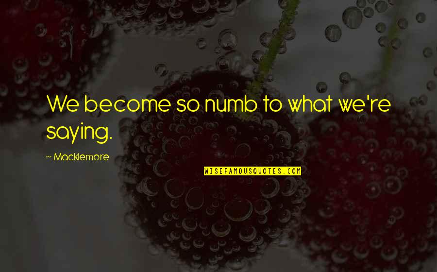 Arqueiro Magico Quotes By Macklemore: We become so numb to what we're saying.
