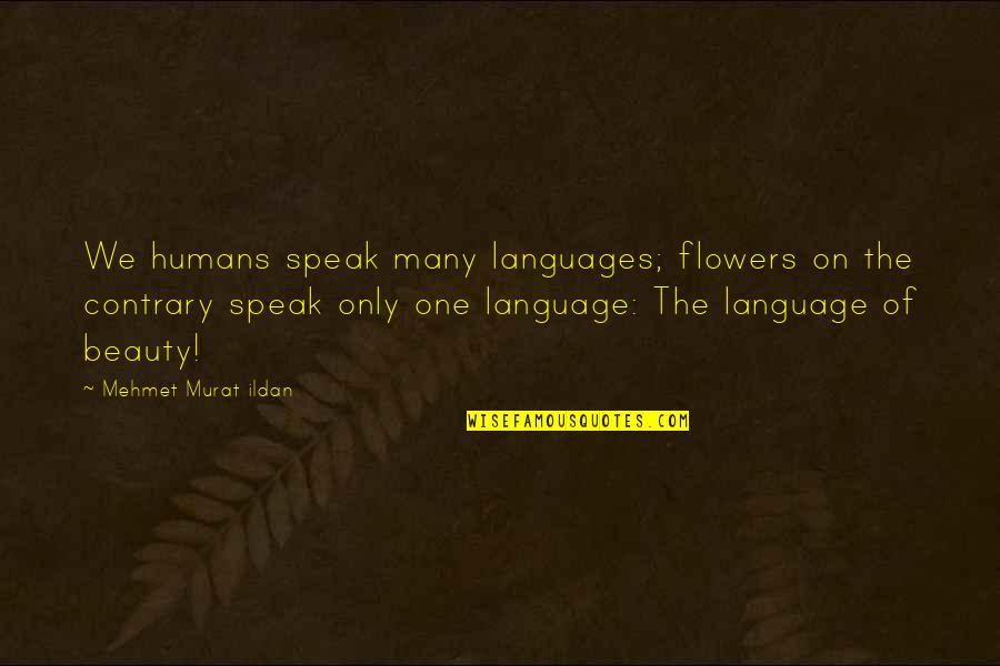 Arqueiro Magico Quotes By Mehmet Murat Ildan: We humans speak many languages; flowers on the