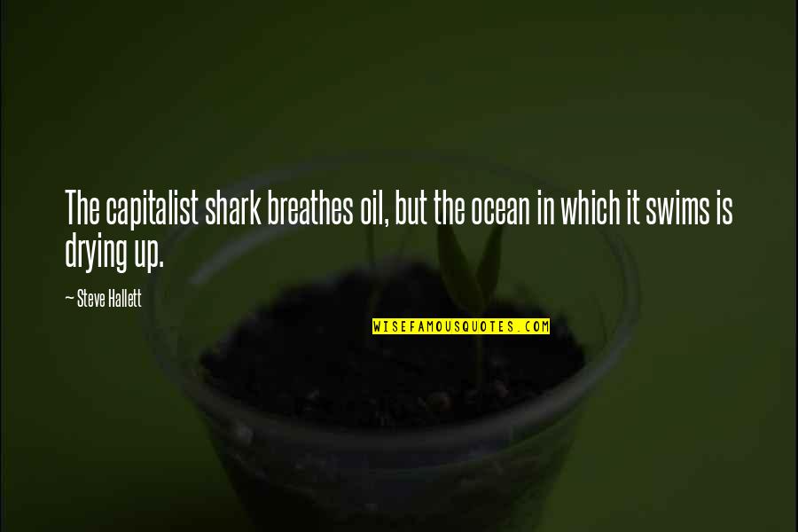 Arquelio Caraballo Quotes By Steve Hallett: The capitalist shark breathes oil, but the ocean