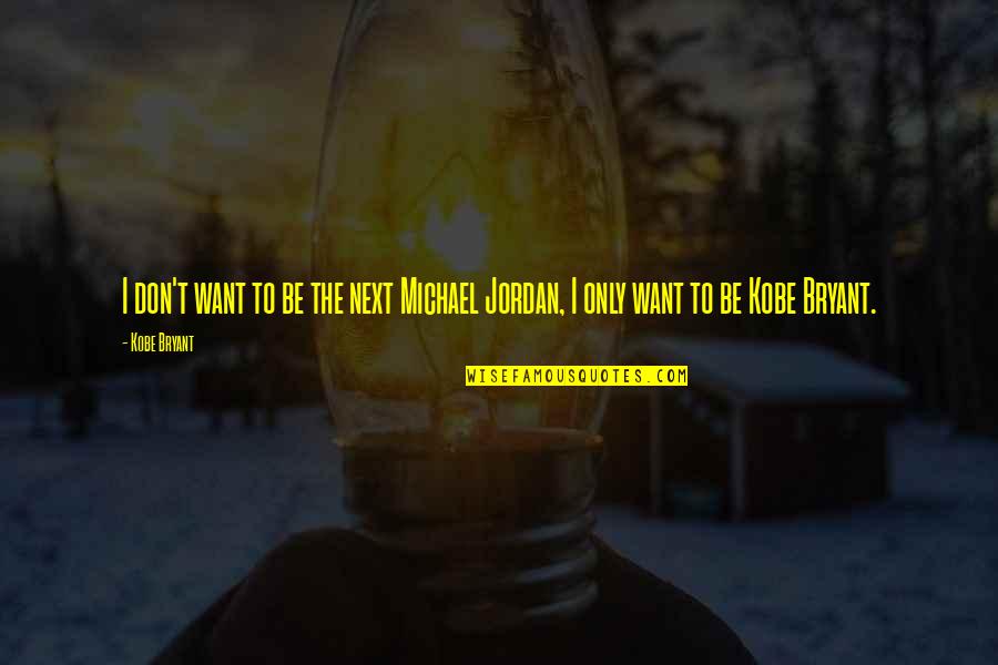 Arquest Quotes By Kobe Bryant: I don't want to be the next Michael