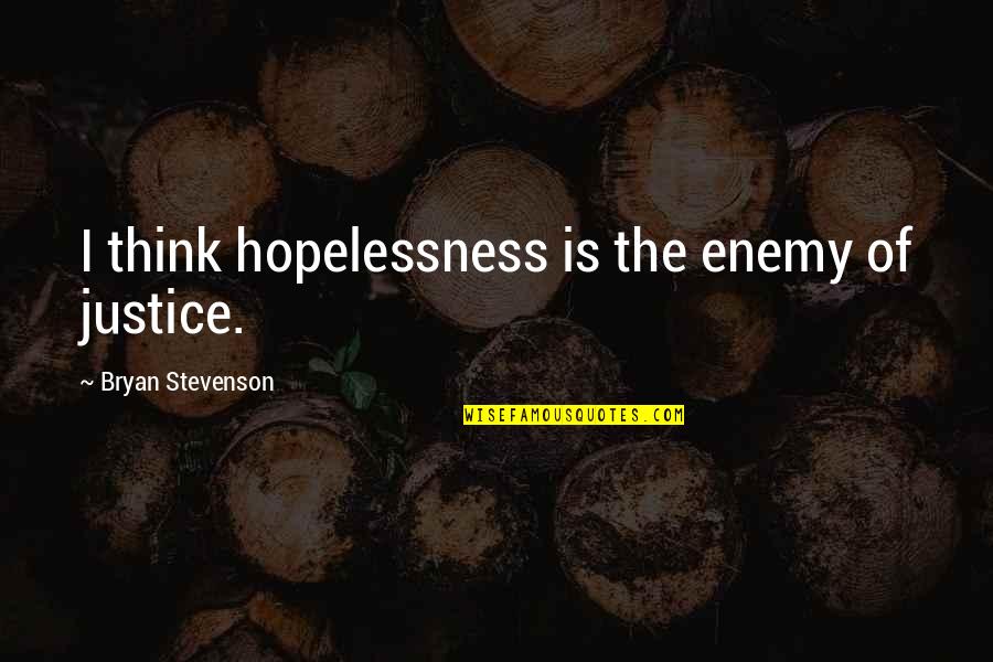 Arquetipo De Cliente Quotes By Bryan Stevenson: I think hopelessness is the enemy of justice. Arquetipo De Cliente Quotes By Bryan Stevenson: I think hopelessness is the enemy of justice.