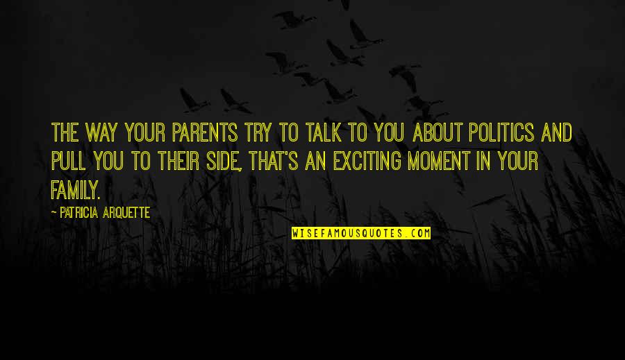 Arquette Quotes By Patricia Arquette: The way your parents try to talk to