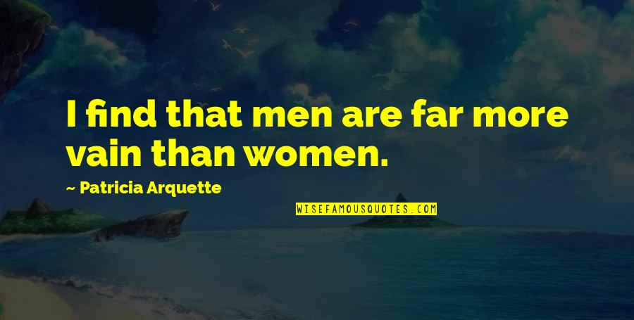 Arquette Quotes By Patricia Arquette: I find that men are far more vain