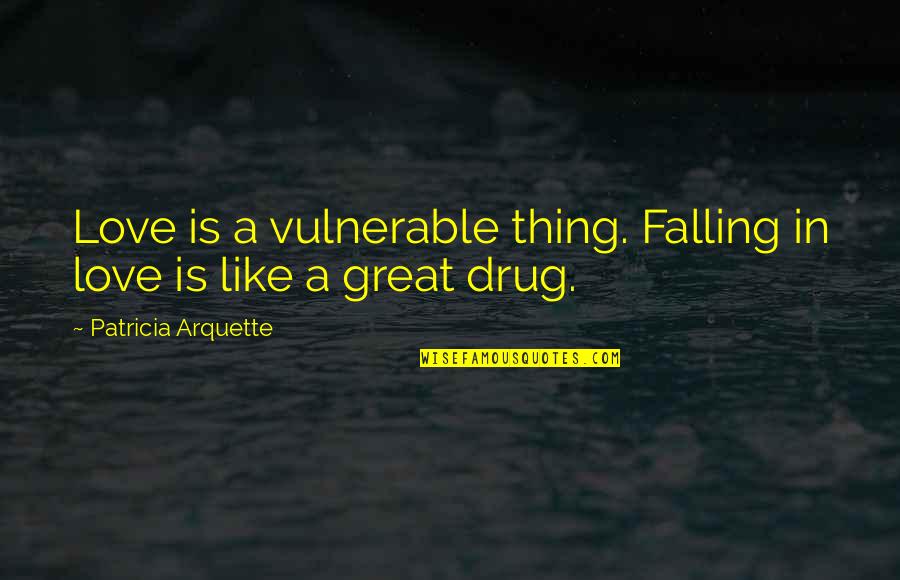 Arquette Quotes By Patricia Arquette: Love is a vulnerable thing. Falling in love