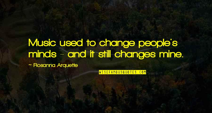 Arquette Quotes By Rosanna Arquette: Music used to change people's minds - and