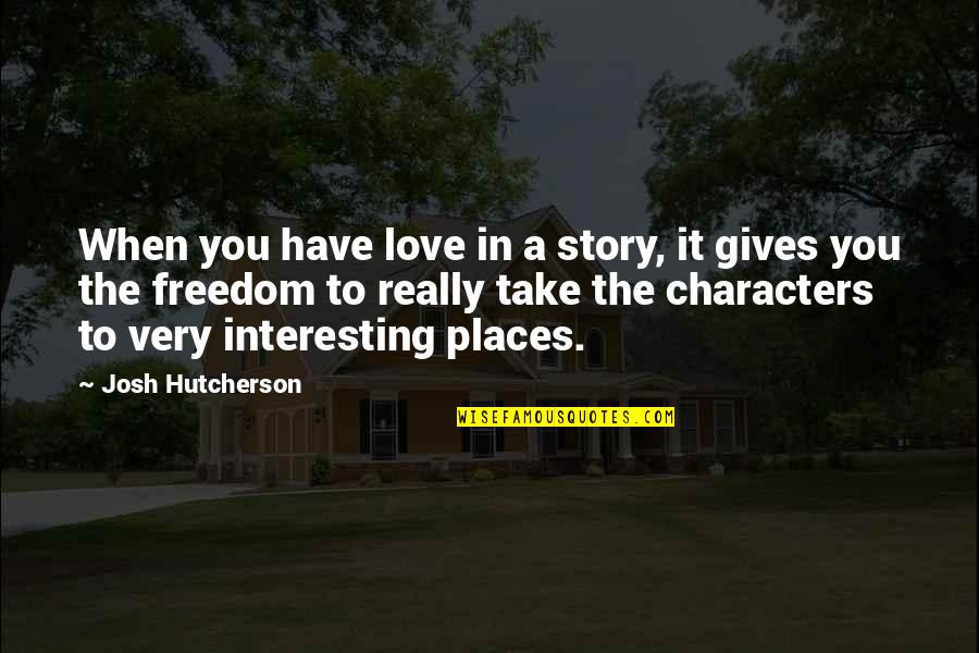 Arquipelago Da Quotes By Josh Hutcherson: When you have love in a story, it Arquipelago Da Quotes By Josh Hutcherson: When you have love in a story, it