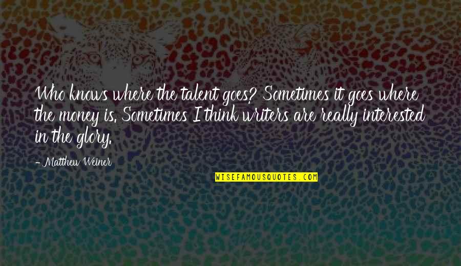 Arquitectonica Definicion Quotes By Matthew Weiner: Who knows where the talent goes? Sometimes it